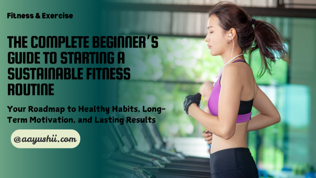 The Complete Beginner’s Guide to Starting a Sustainable Fitness Routine